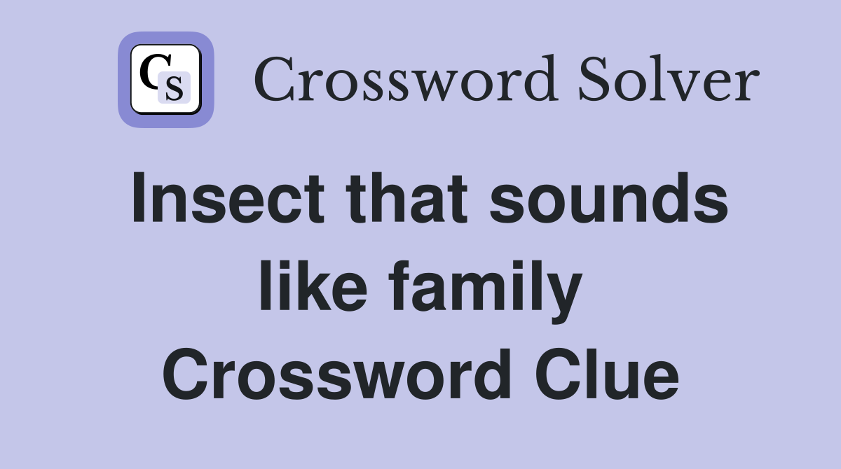 Insect that sounds like family Crossword Clue