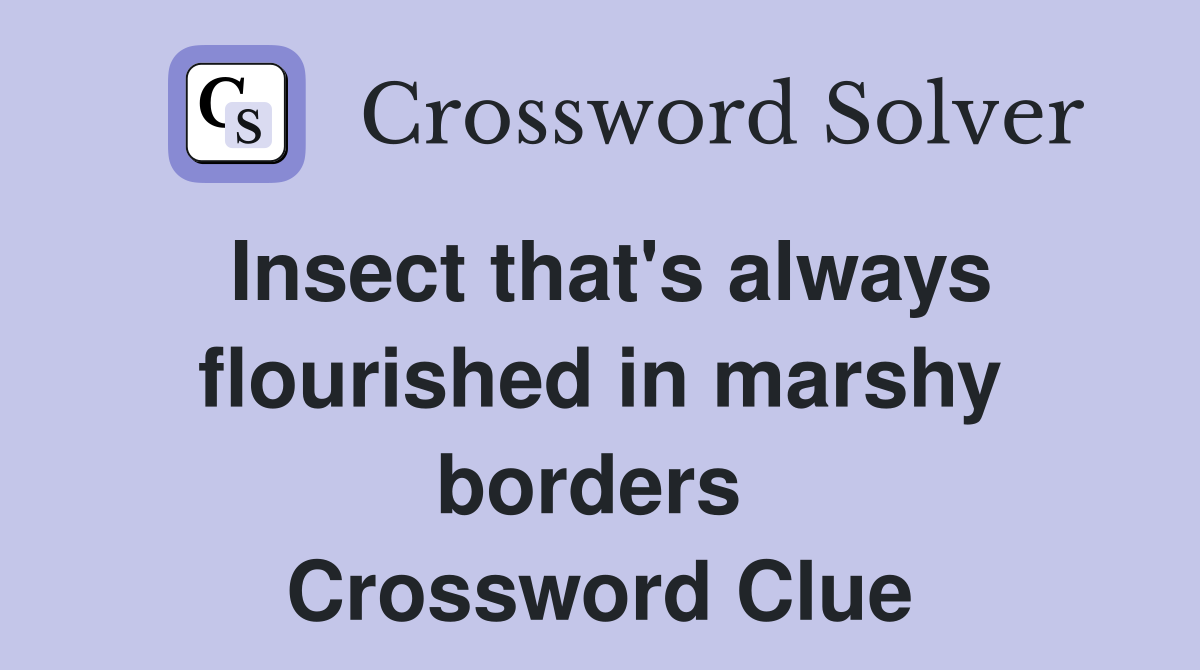 Insect that's always flourished in marshy borders  Crossword Clue
