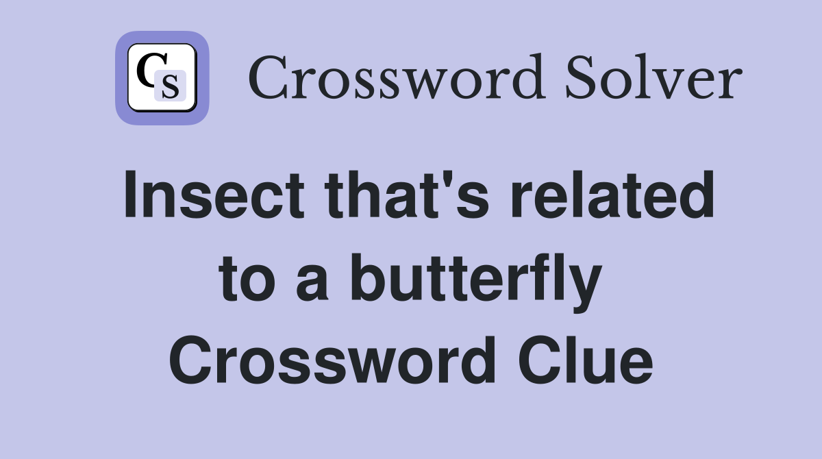 Insect that's related to a butterfly Crossword Clue
