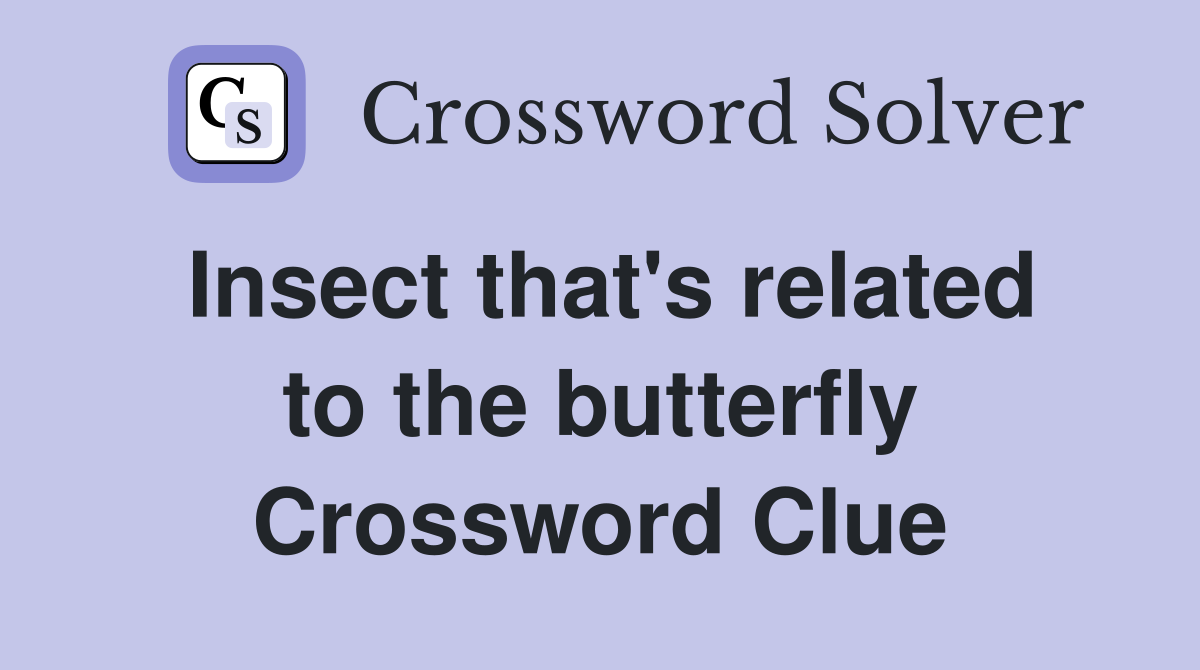 Insect that's related to the butterfly Crossword Clue