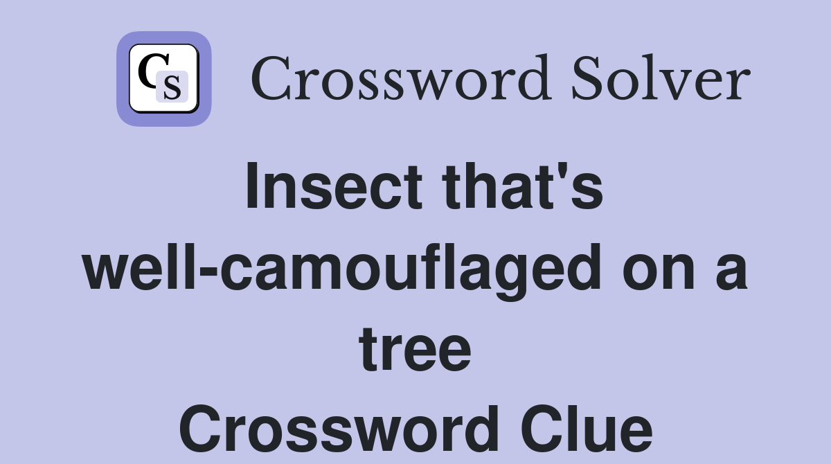 Insect that's well-camouflaged on a tree Crossword Clue