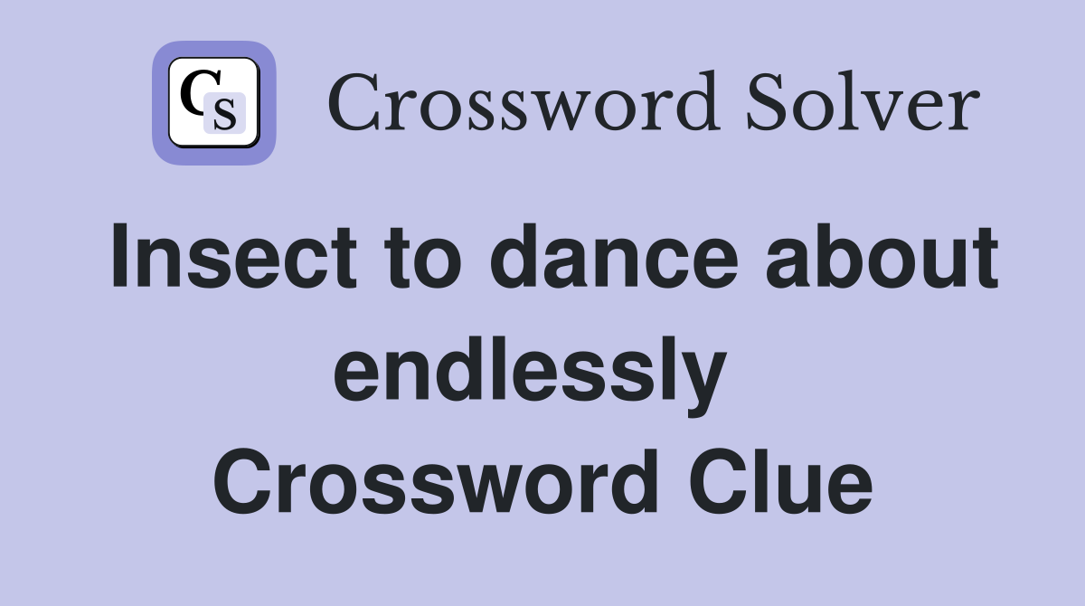 Insect to dance about endlessly  Crossword Clue