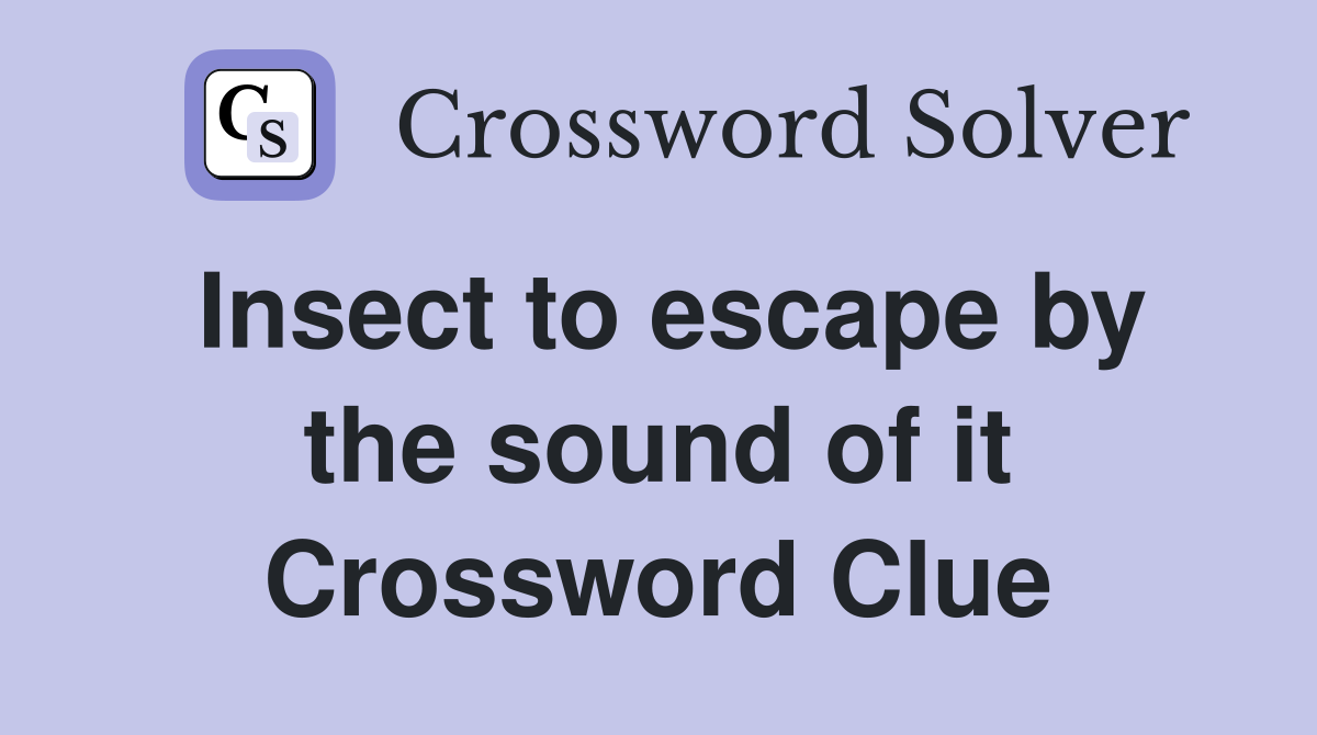 Insect to escape by the sound of it Crossword Clue