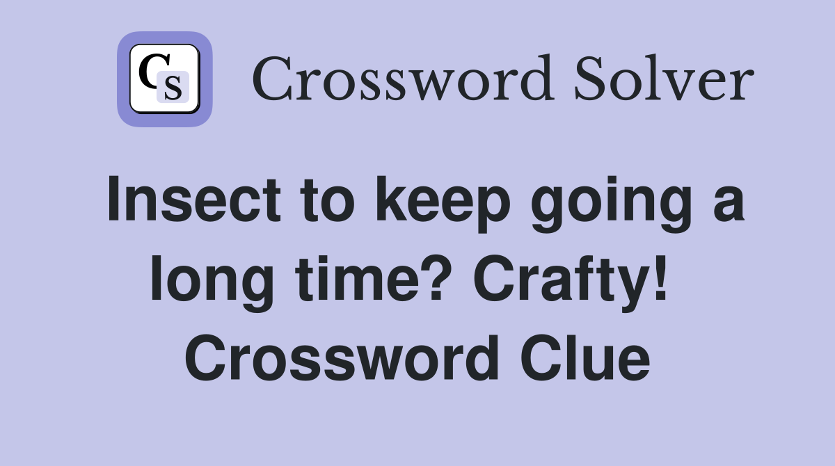Insect to keep going a long time? Crafty!  Crossword Clue