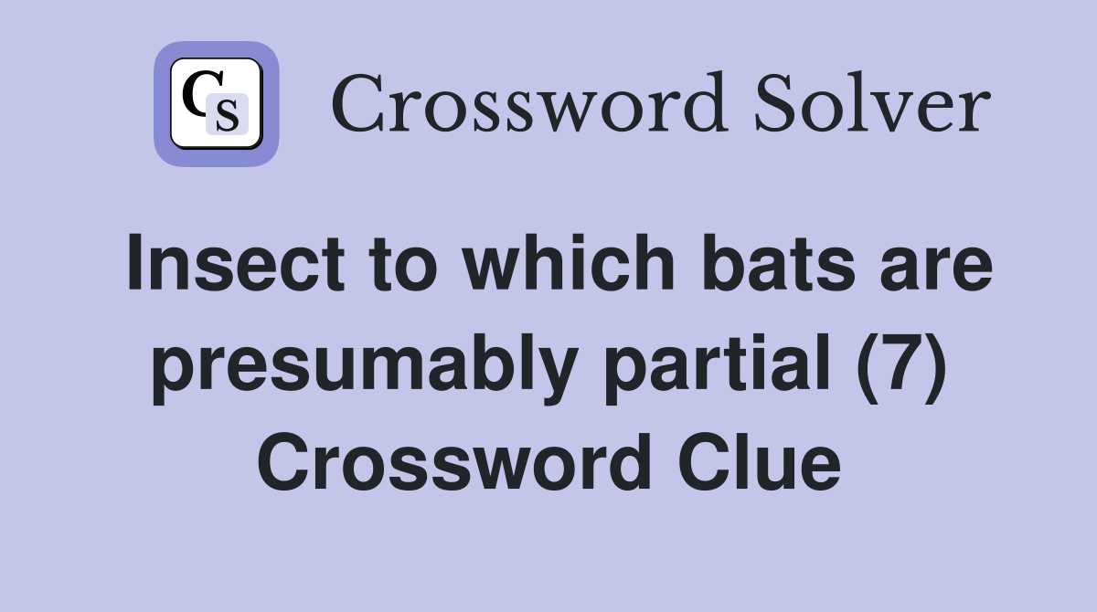 Insect to which bats are presumably partial (7) Crossword Clue