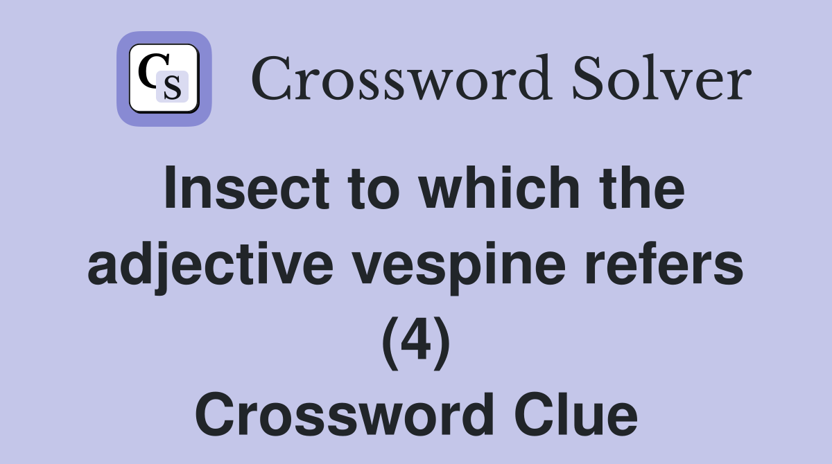 Insect to which the adjective vespine refers (4) Crossword Clue