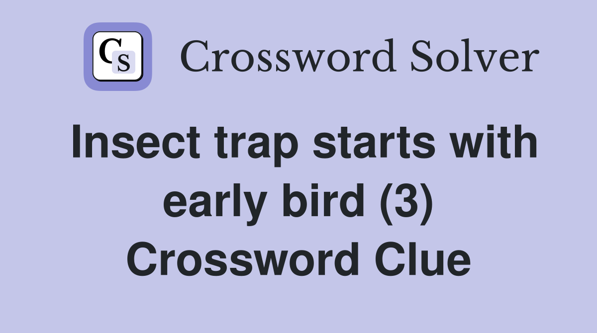 Insect trap starts with early bird (3) Crossword Clue