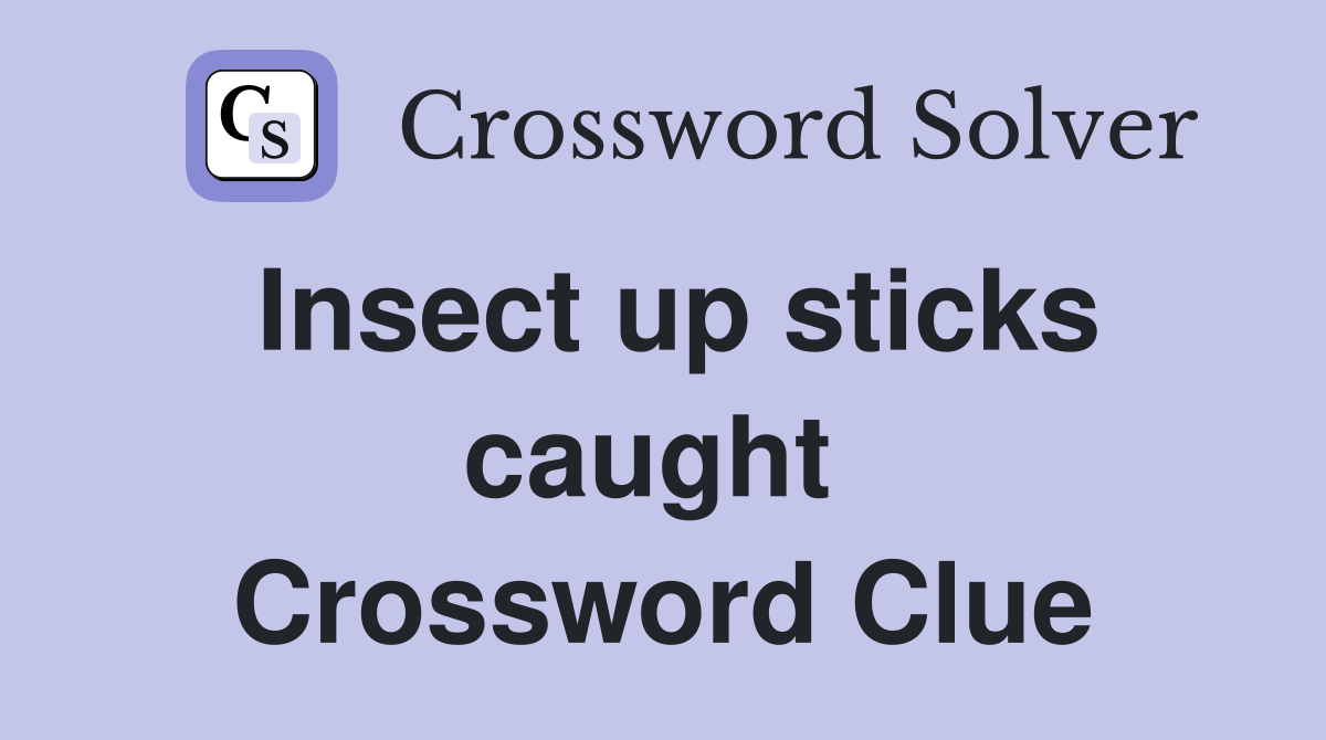 Insect up sticks caught  Crossword Clue