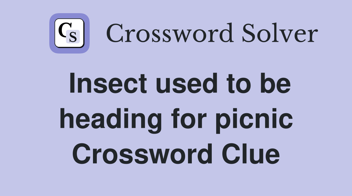 Insect used to be heading for picnic Crossword Clue