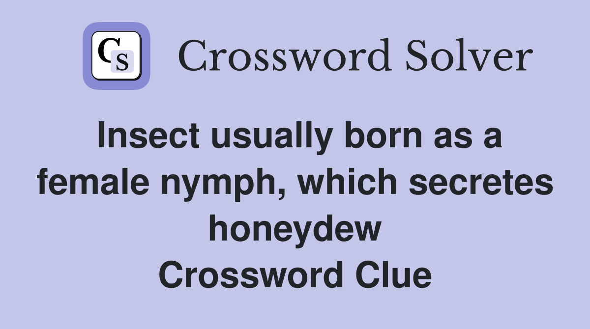 Insect usually born as a female nymph, which secretes honeydew Crossword Clue