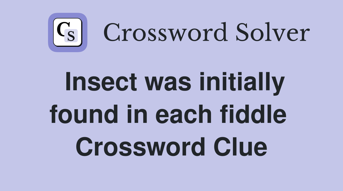 Insect was initially found in each fiddle  Crossword Clue