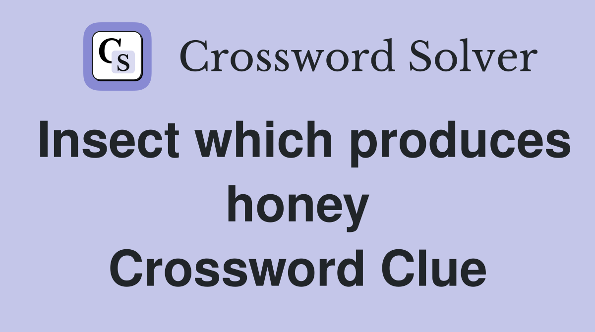 Insect which produces honey Crossword Clue