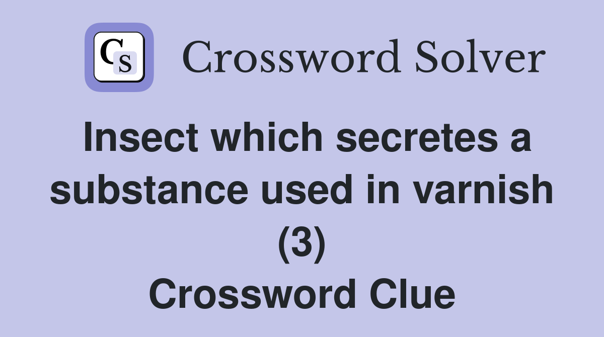 Insect which secretes a substance used in varnish (3) Crossword Clue