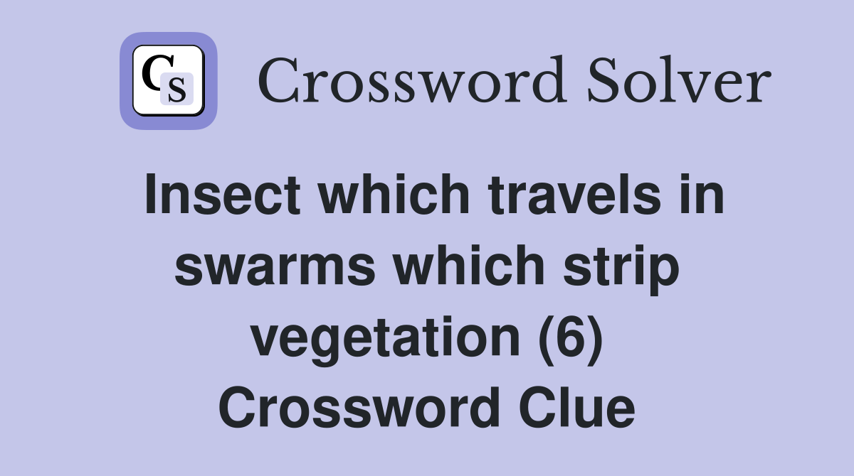 Insect which travels in swarms which strip vegetation (6) Crossword Clue
