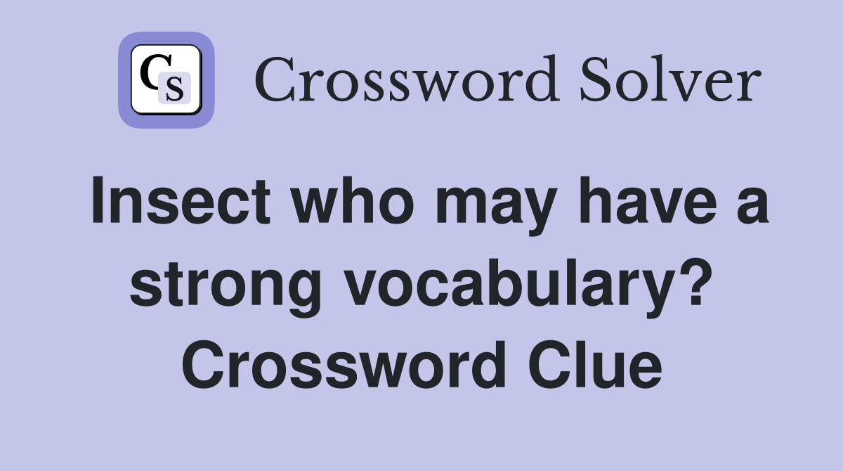 Insect who may have a strong vocabulary? Crossword Clue