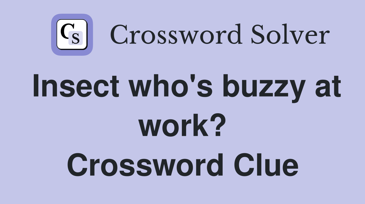 Insect who's buzzy at work? Crossword Clue