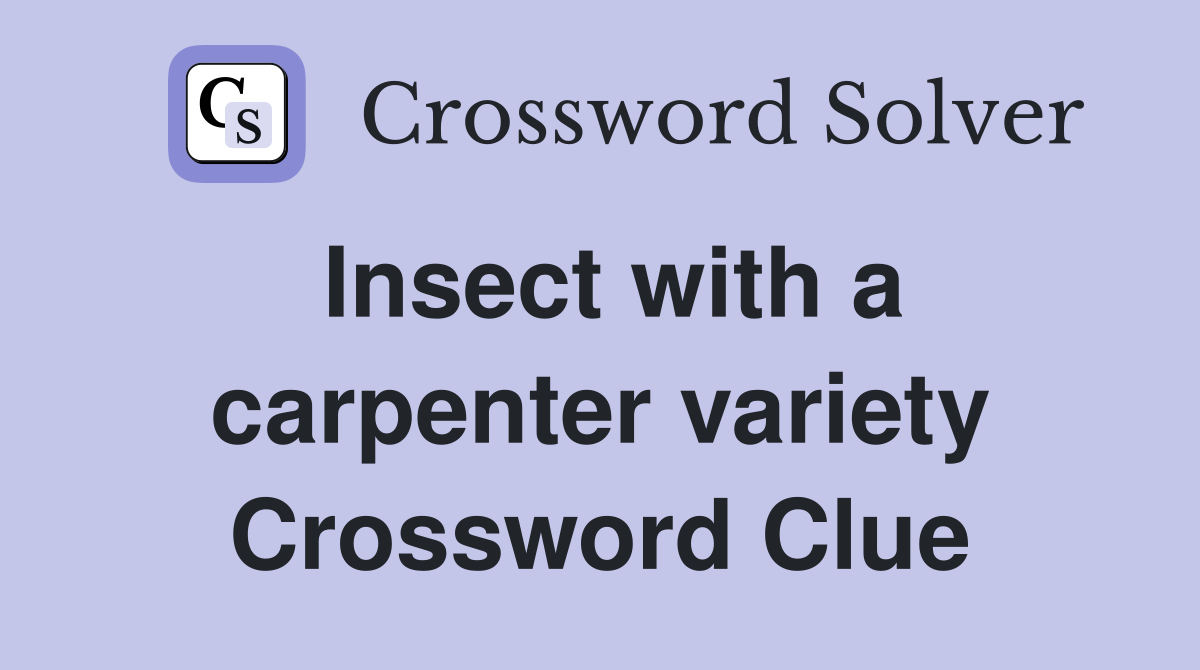 Insect with a carpenter variety Crossword Clue