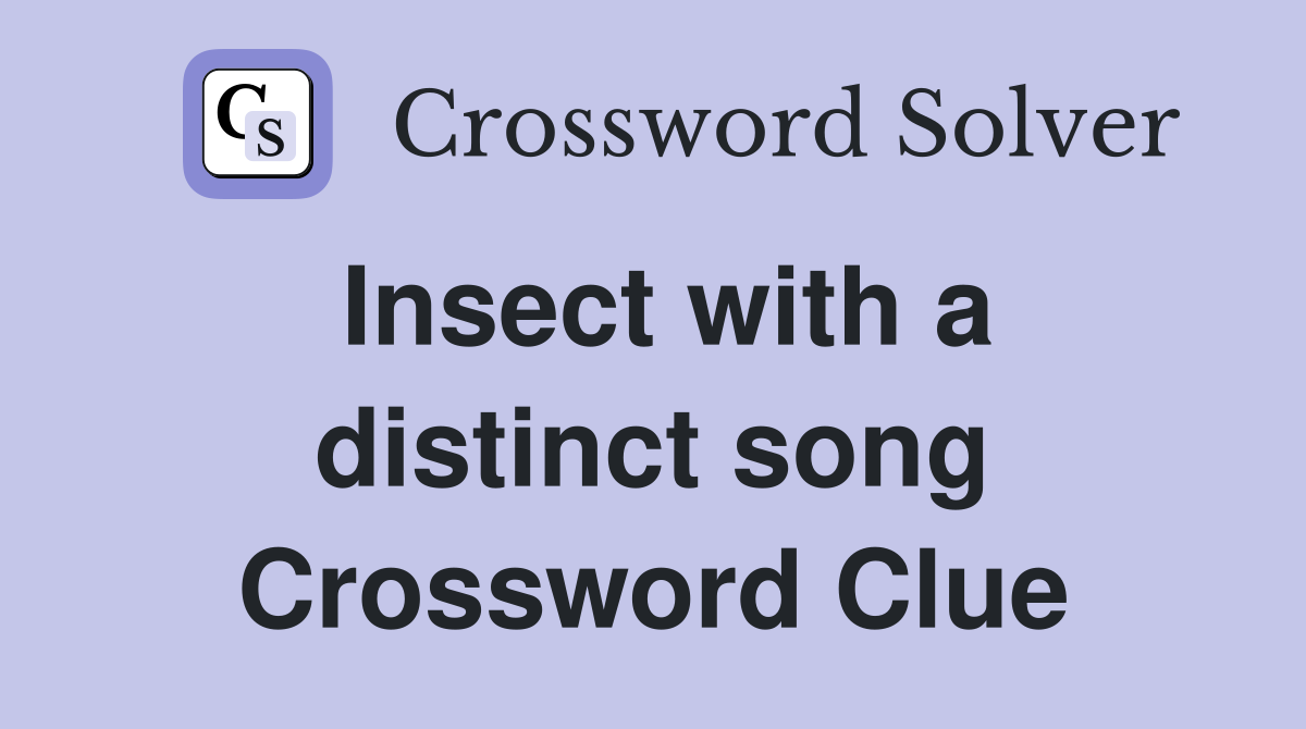 Insect with a distinct song Crossword Clue