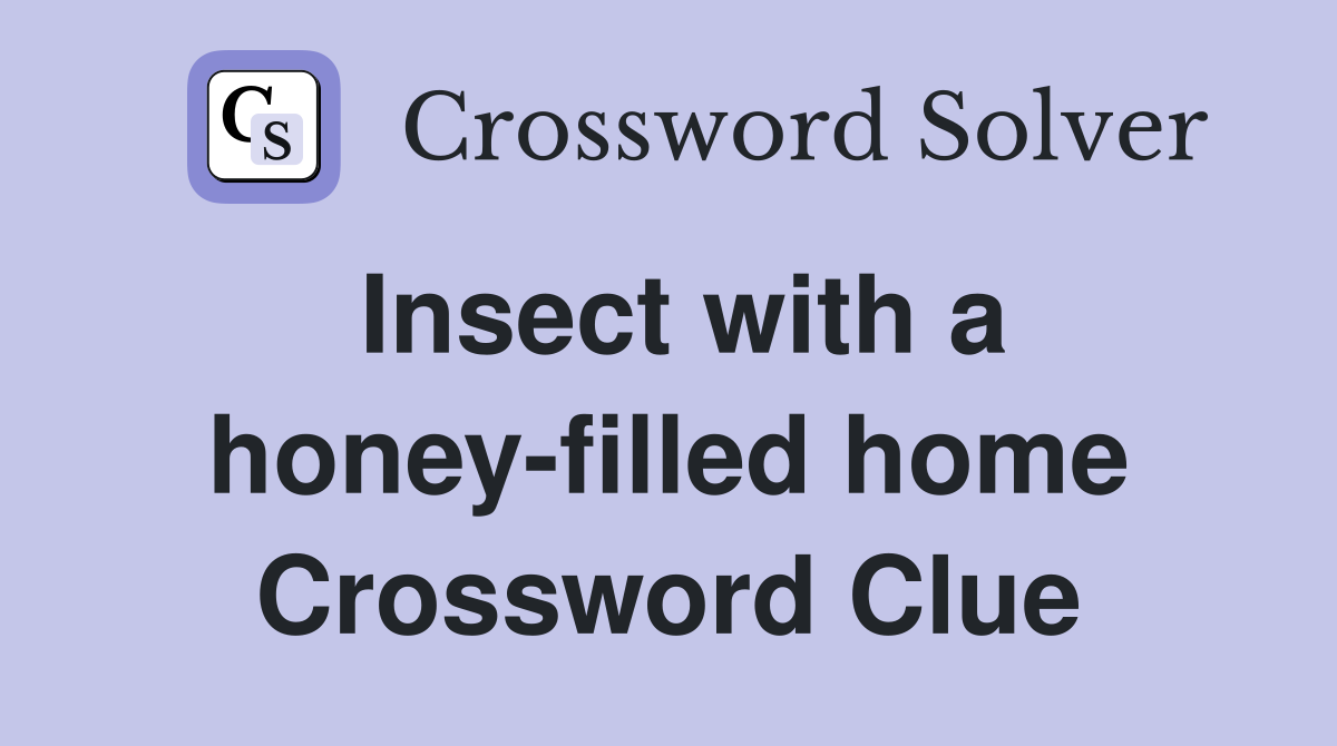 Insect with a honey-filled home Crossword Clue