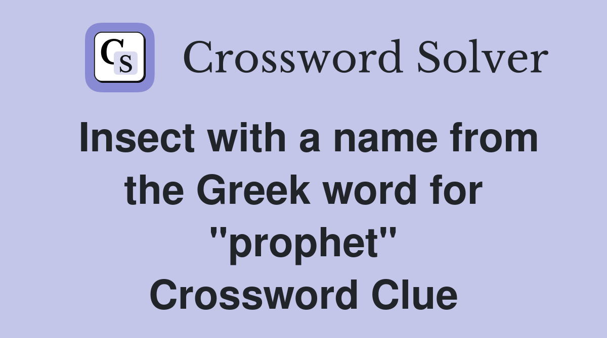 Insect with a name from the Greek word for "prophet" Crossword Clue