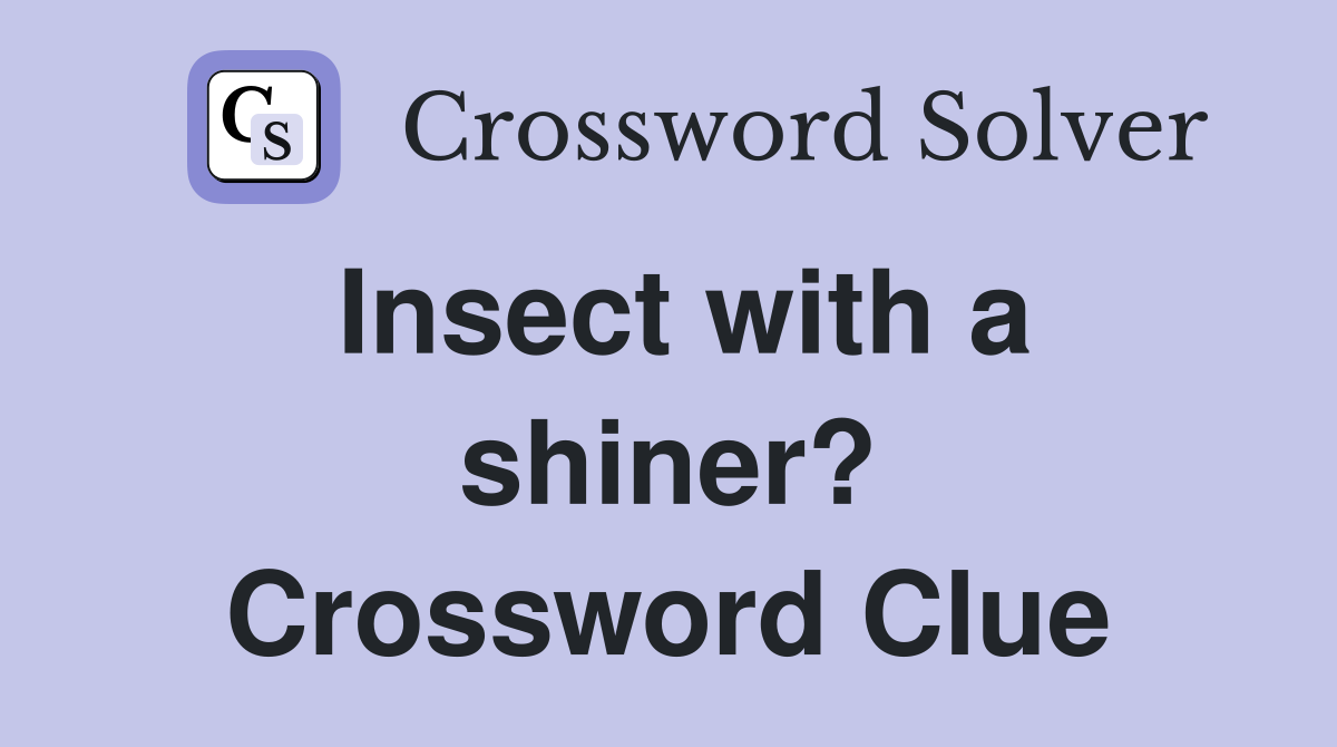 Insect with a shiner? Crossword Clue