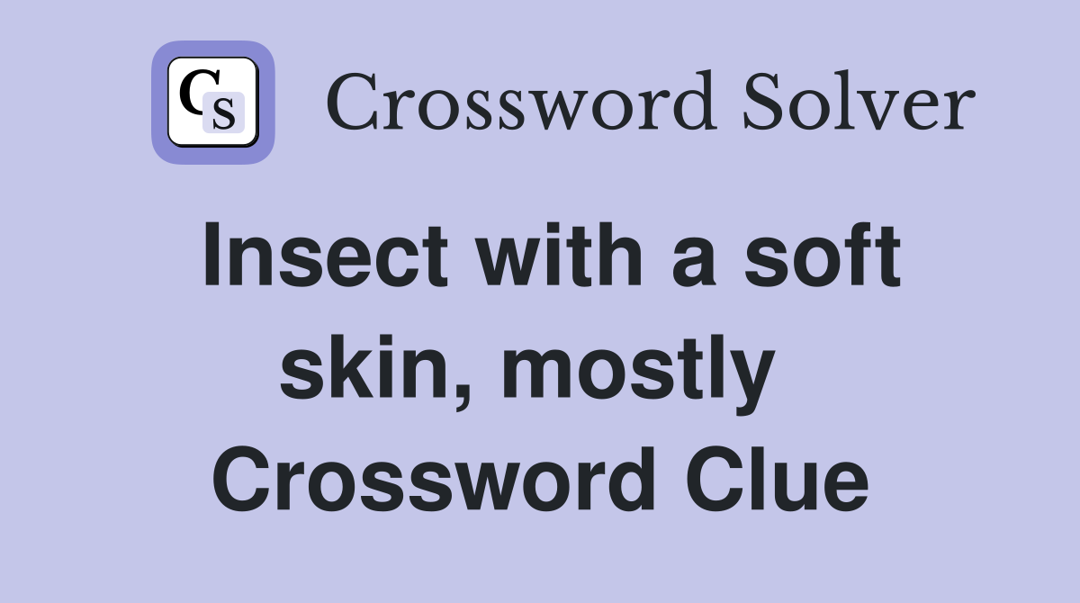 Insect with a soft skin, mostly  Crossword Clue