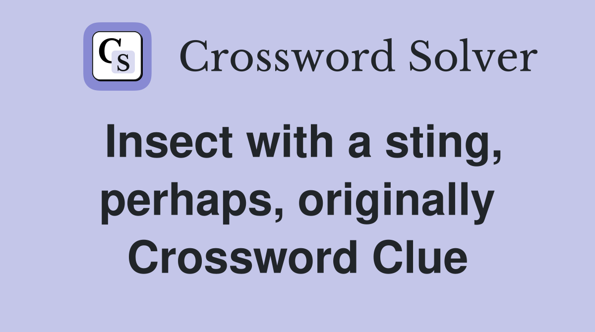 Insect with a sting, perhaps, originally Crossword Clue