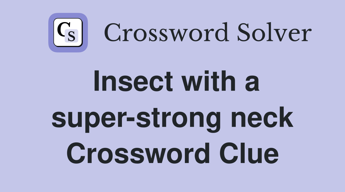 Insect with a super-strong neck Crossword Clue