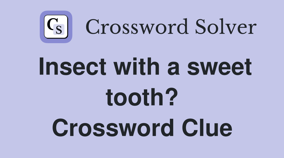 Insect with a sweet tooth? Crossword Clue