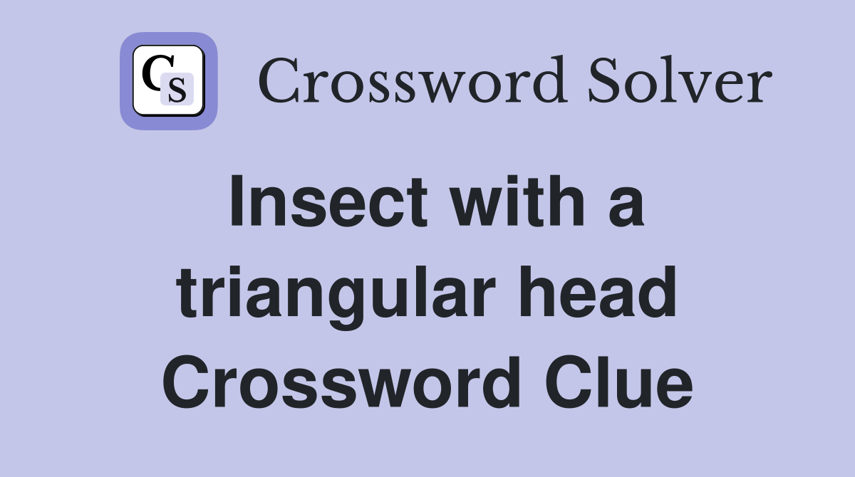 Insect with a triangular head Crossword Clue