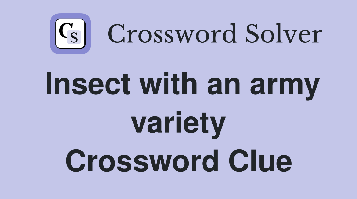 Insect with an army variety Crossword Clue