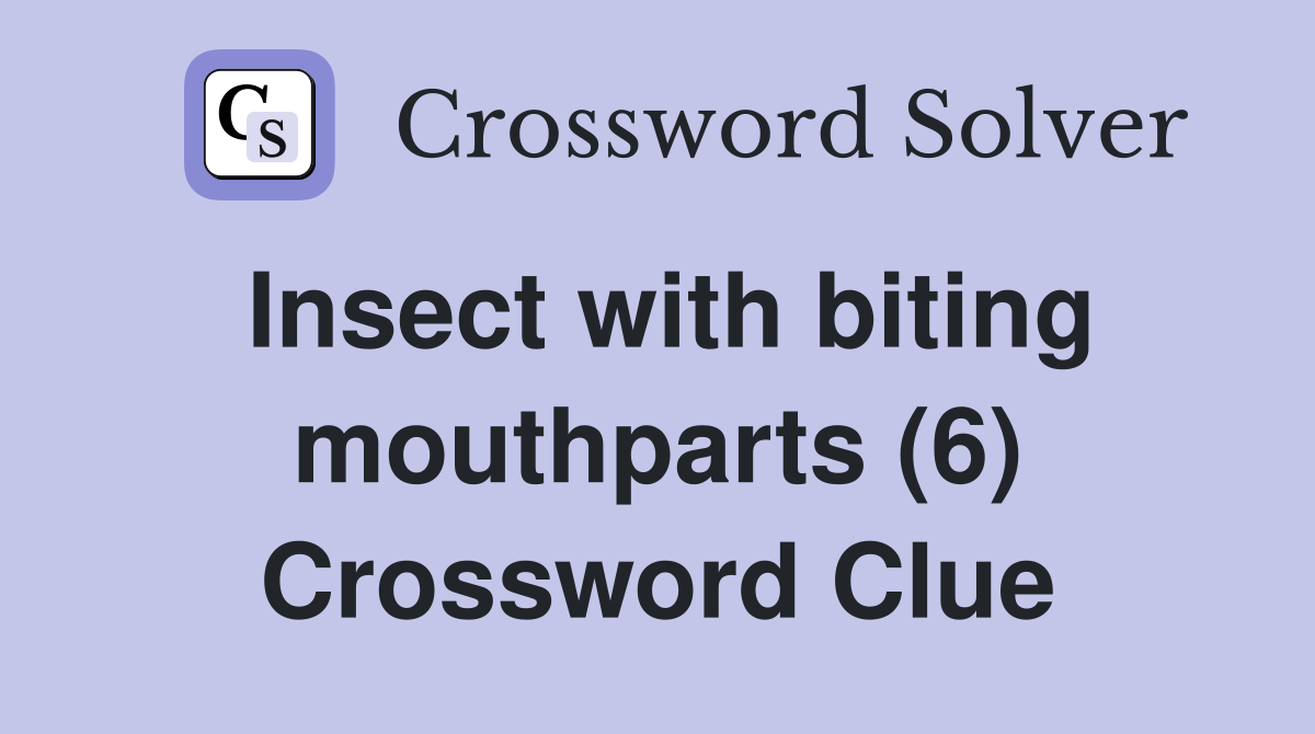 Insect with biting mouthparts (6) Crossword Clue