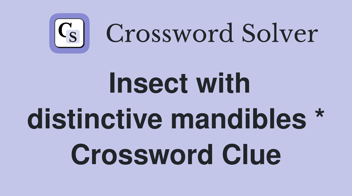 Insect with distinctive mandibles * Crossword Clue