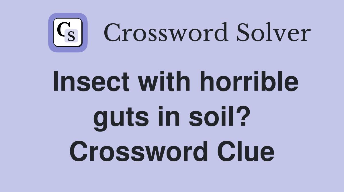 Insect with horrible guts in soil? Crossword Clue