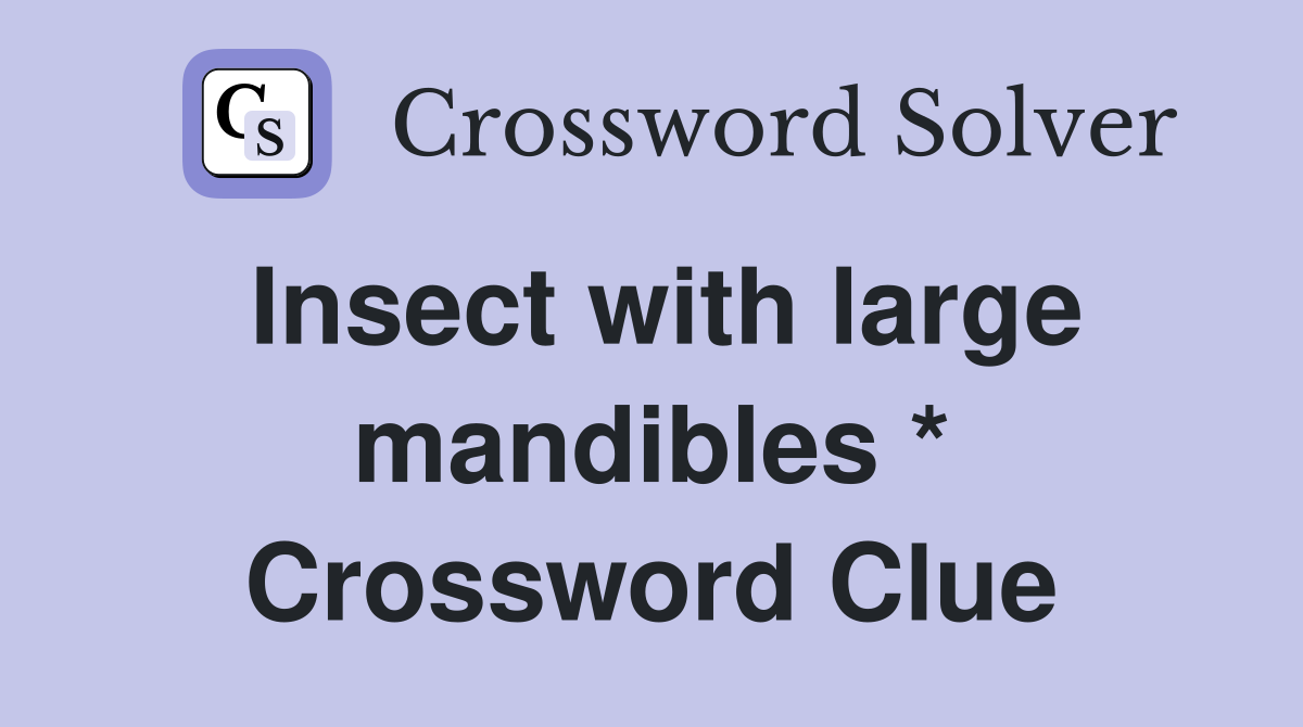 Insect with large mandibles * Crossword Clue