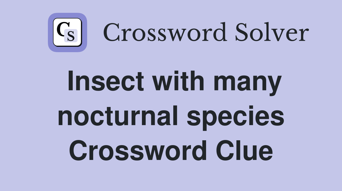 Insect with many nocturnal species Crossword Clue