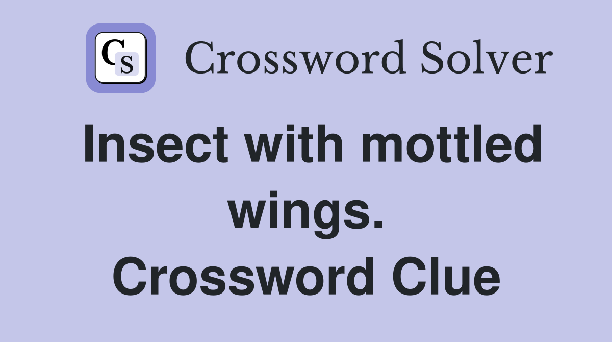 Insect with mottled wings. Crossword Clue