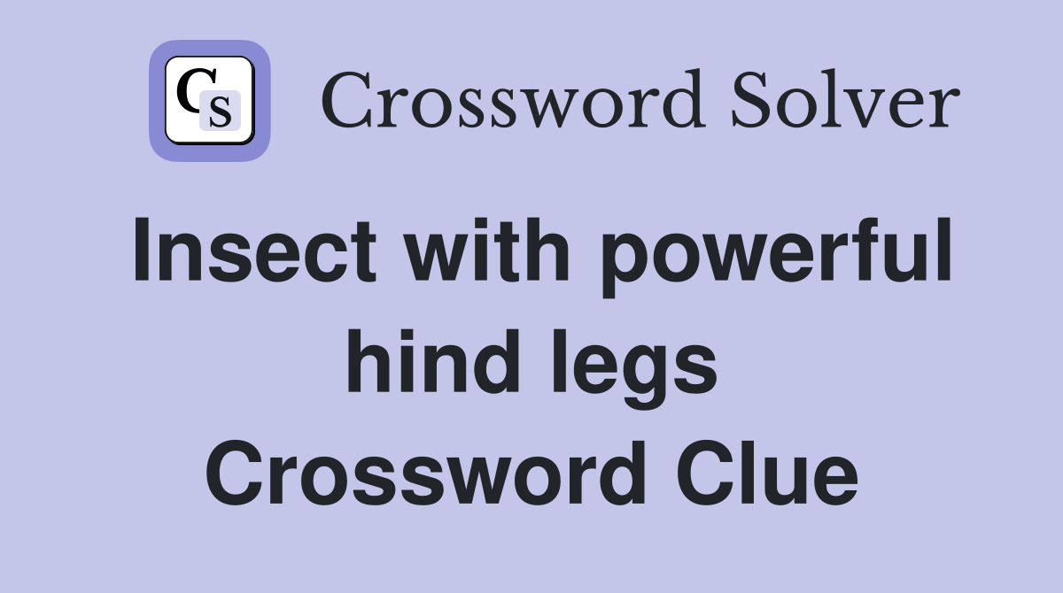 Insect with powerful hind legs Crossword Clue