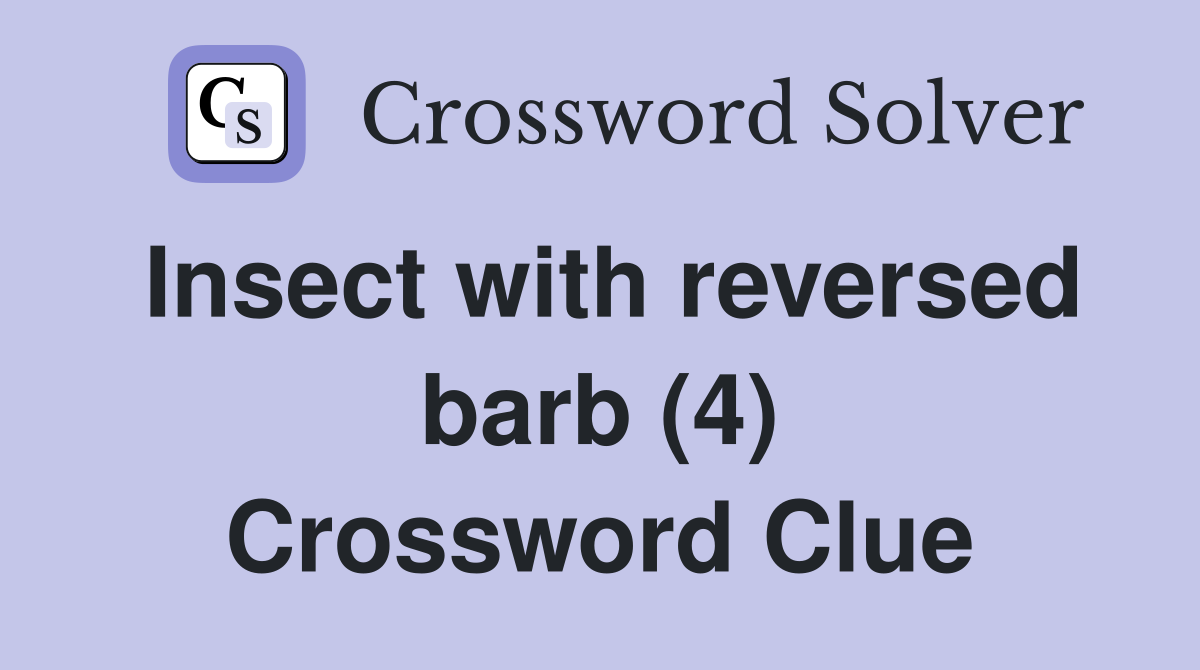 Insect with reversed barb (4) Crossword Clue