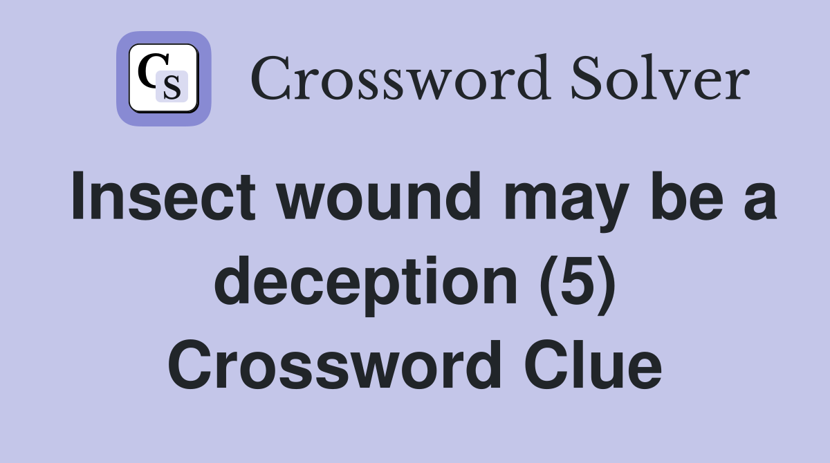 Insect wound may be a deception (5) Crossword Clue