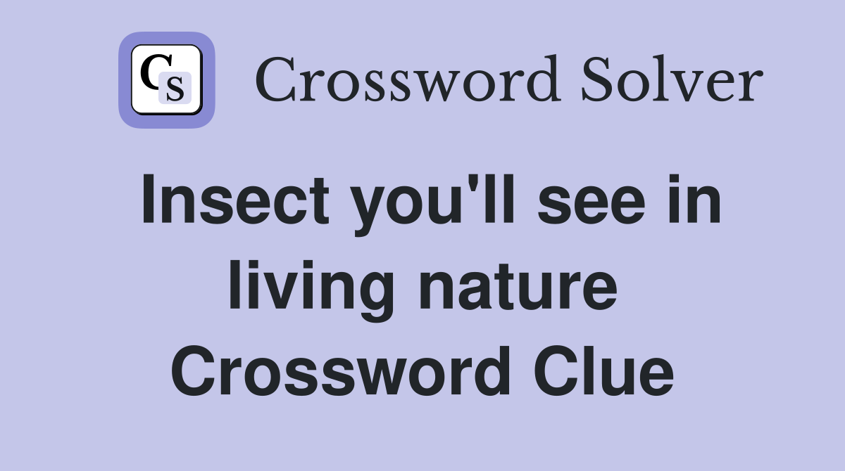 Insect you'll see in living nature Crossword Clue