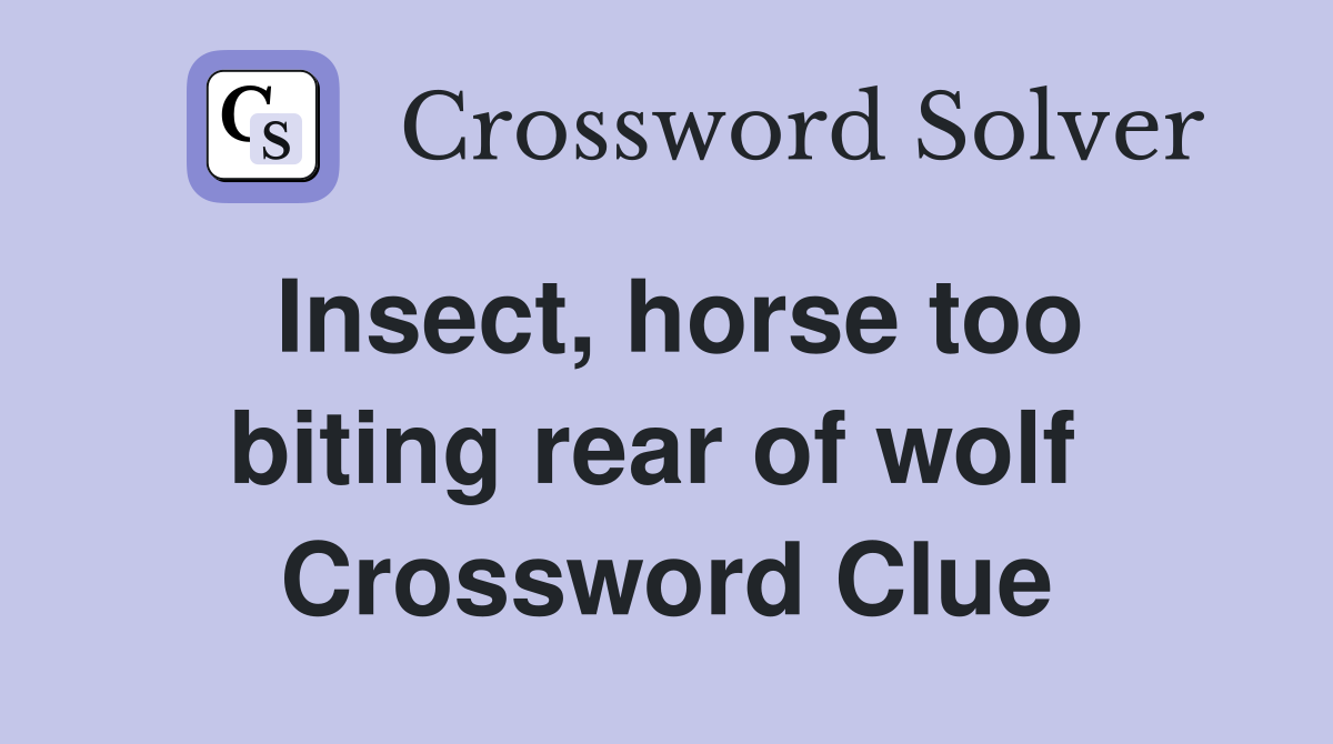 Insect, horse too biting rear of wolf  Crossword Clue
