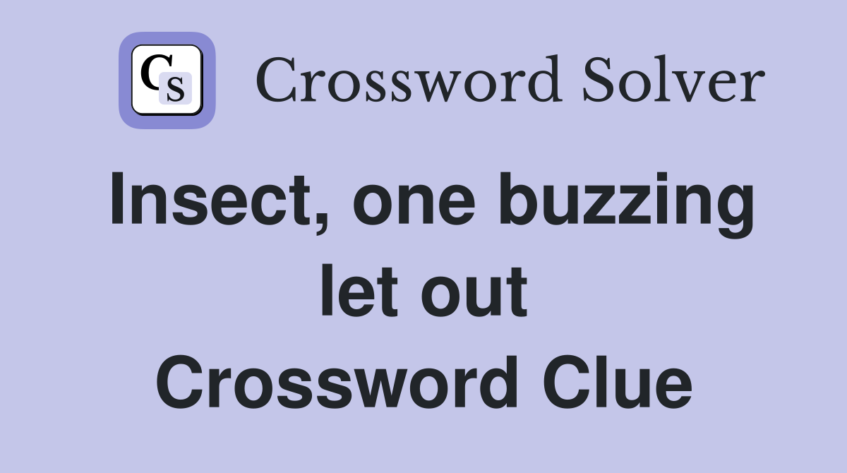 Insect, one buzzing let out Crossword Clue