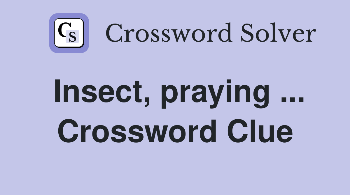 Insect, praying ... Crossword Clue