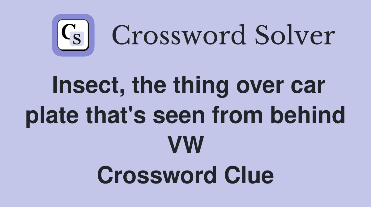 Insect, the thing over car plate that's seen from behind VW Crossword Clue