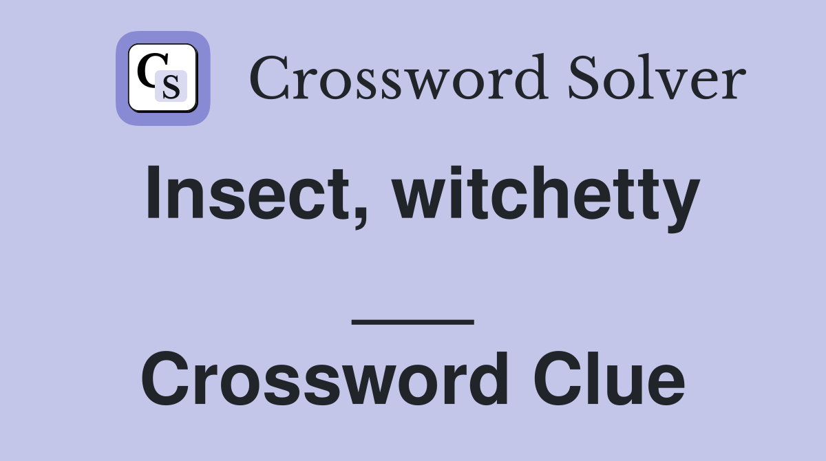 Insect, witchetty ___ Crossword Clue