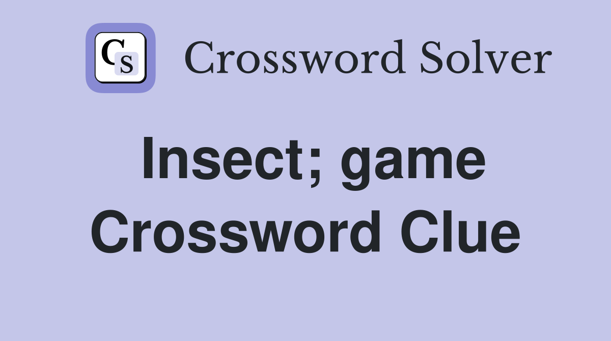 Insect; game Crossword Clue