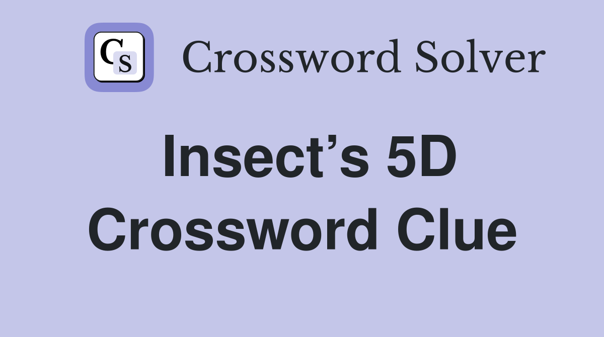 Insect’s 5D Crossword Clue