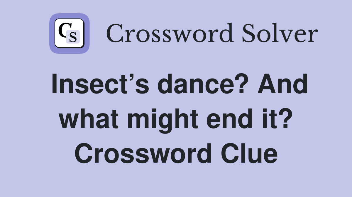 Insect’s dance? And what might end it? Crossword Clue
