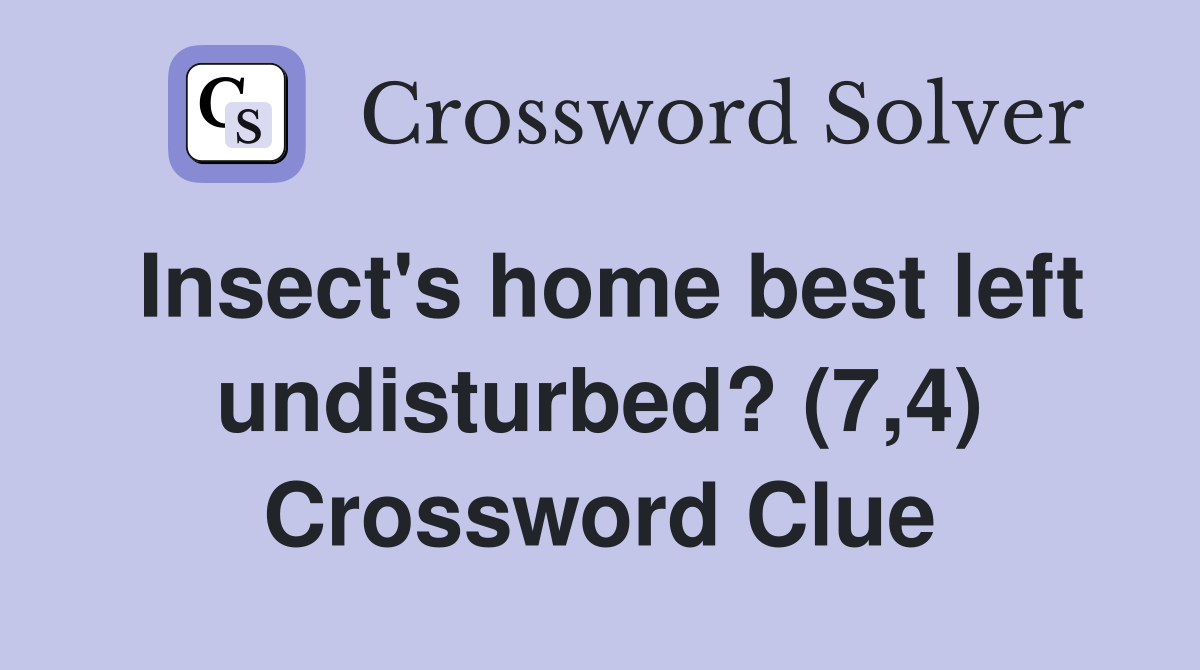 Insect's home best left undisturbed? (7,4) Crossword Clue